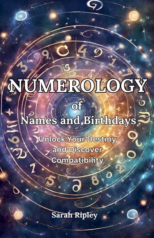 Numerology of Names and Birthdays: Unlock Your Destiny and Discover Compatibility (Paperback)