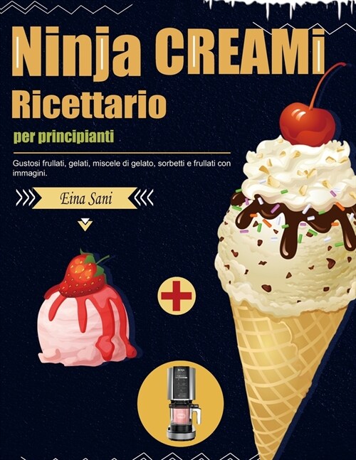 Ricettario Ninja CREAMi per principianti: Gustosi frullati, gelati, miscele di gelato, sorbetti e frullati con immagini. (Paperback)