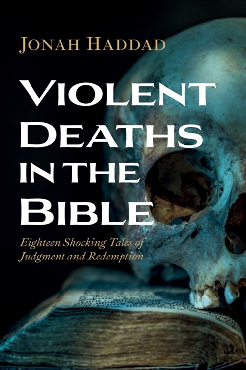 Violent Deaths in the Bible: Eighteen Shocking Tales of Judgment and Redemption (Paperback)