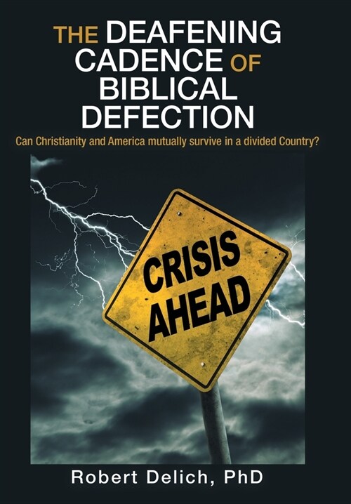 The Deafening Cadence of Biblical Defection: Can Christianity and America mutually survive in a divided Country? (Hardcover)