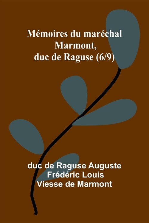 M?oires du mar?hal Marmont, duc de Raguse (6/9) (Paperback)