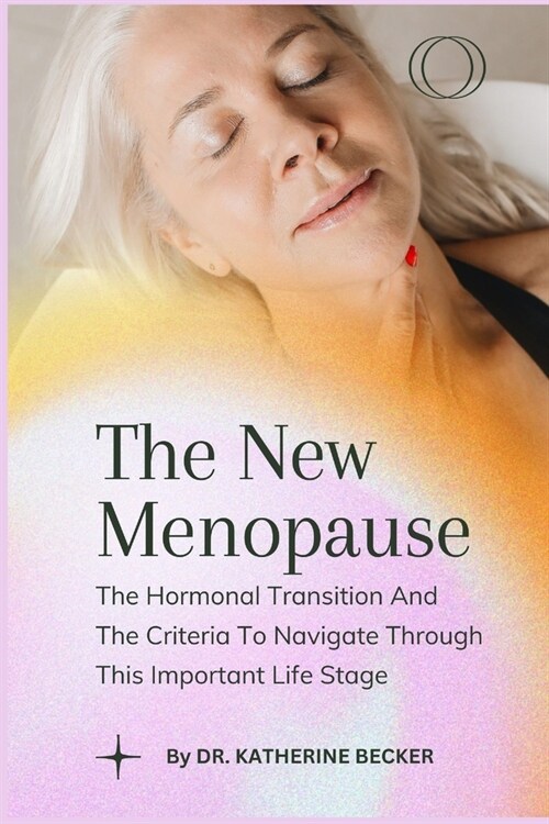 The New Menopause: The Hormonal Transition And The Criteria To Navigate Through This Important Life Stage (Paperback)