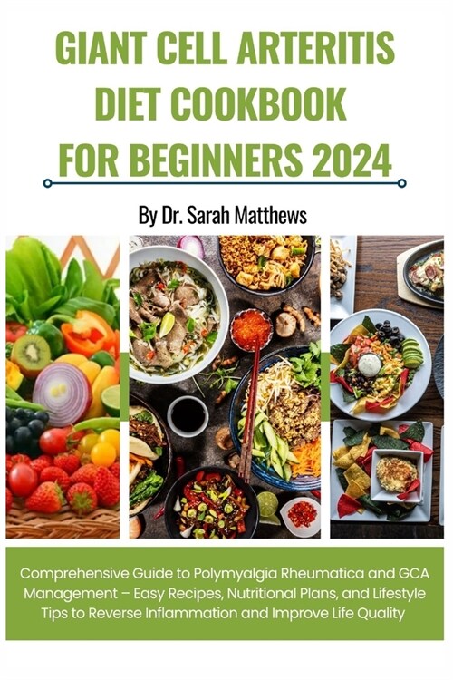 Giant Cell Arteritis Diet Cookbook for Beginners 2024: Comprehensive Guide to Polymyalgia Rheumatica and GCA Management - Easy Recipes, Nutritional Pl (Paperback)