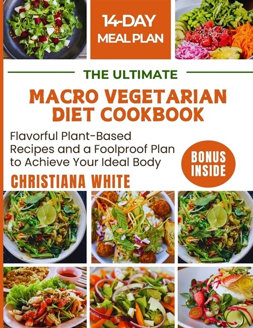 The Ultimate Macro Vegetarian Diet Cookbook: Flavorful Plant-Based Recipes and a Foolproof Plan to Achieve Your Ideal Body. (Paperback)