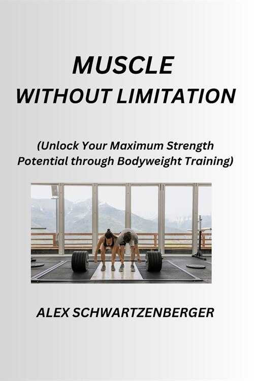 Muscle Without Limitation: Unlock Your Maximum Strength Potential through Bodyweight Training (Paperback)