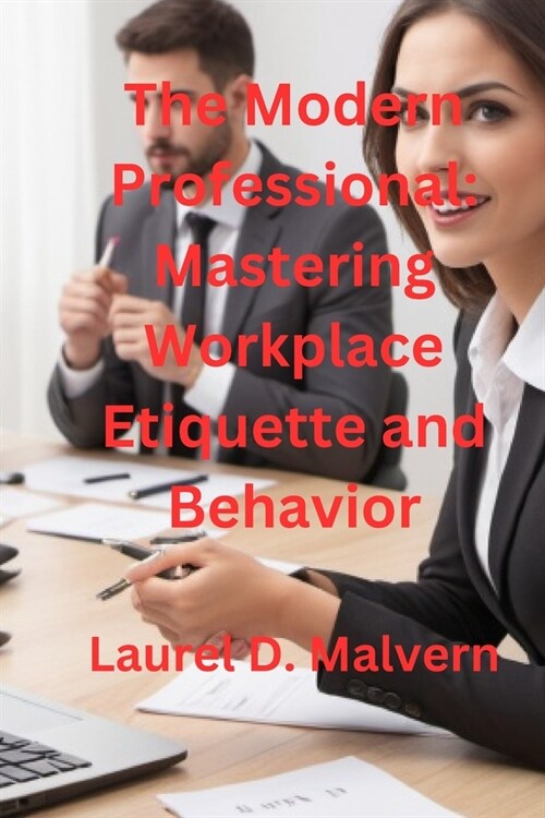 The Modern Professional: Mastering Workplace Etiquette and Behavior (Paperback)