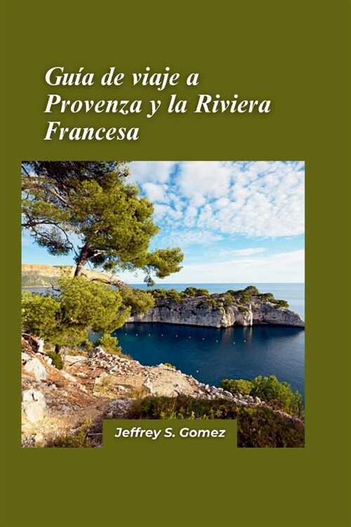 Gu? de viaje de Provenza y la Riviera francesa 2024: El viaje de un amante de la naturaleza a trav? de paisajes impresionantes y ecosistemas diverso (Paperback)