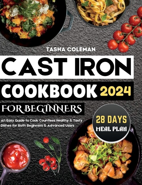 Cast Iron Cookbook for Beginners: An Easy Guide to Cook Countless Healthy & Tasty Dishes for Both Beginners & Advanced Users (Paperback)