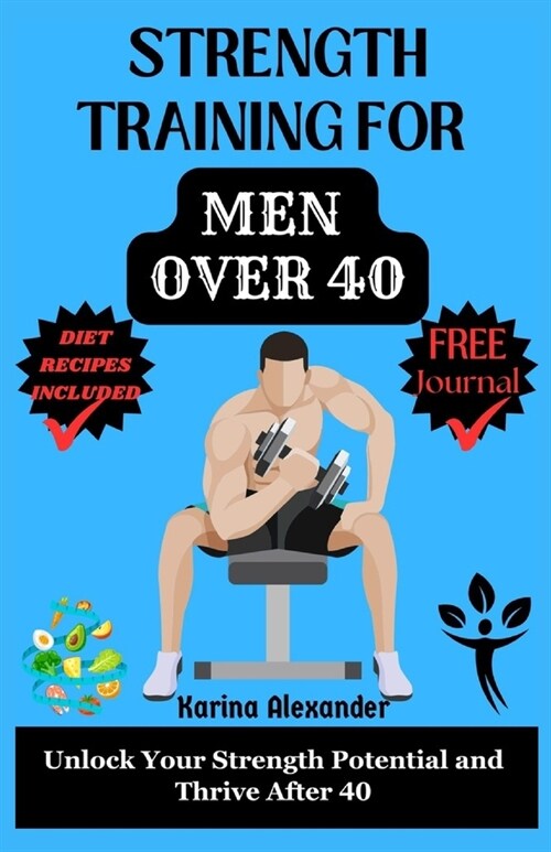 Strength Training for Men Over 40: Unlock Your Strength Potential and Thrive After 40 (Paperback)