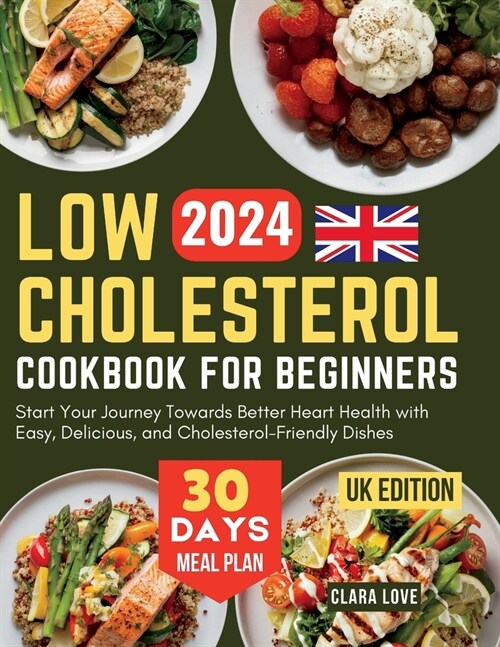 Low Cholesterol Cookbook for Beginners (UK Edition): Start Your Journey Towards Better Heart Health with Easy, Delicious, and Cholesterol-Friendly Dis (Paperback)