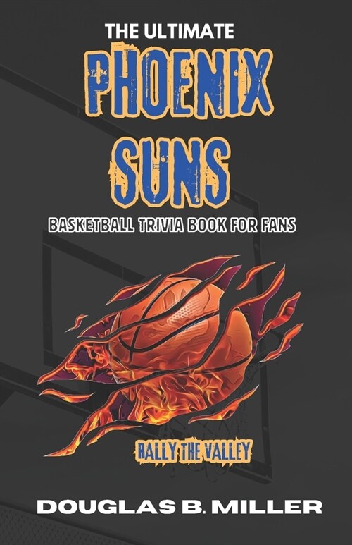 The Ultimate Phoenix Suns NBA Basketball Trivia Book For Fans: Test Your Knowledge with 160+ Questions and Answers Including Quizzes, Fun Facts and Te (Paperback)