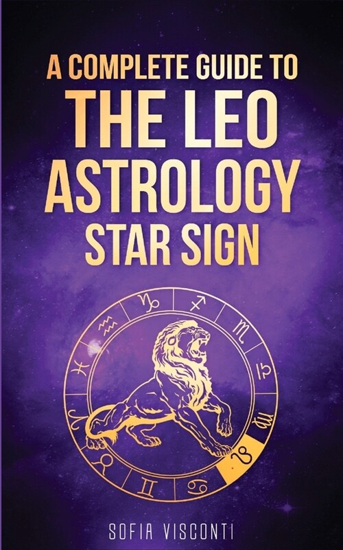 Leo: A Complete Guide To The Leo Astrology Star Sign (A Complete Guide To Astrology Book 5) (Paperback)