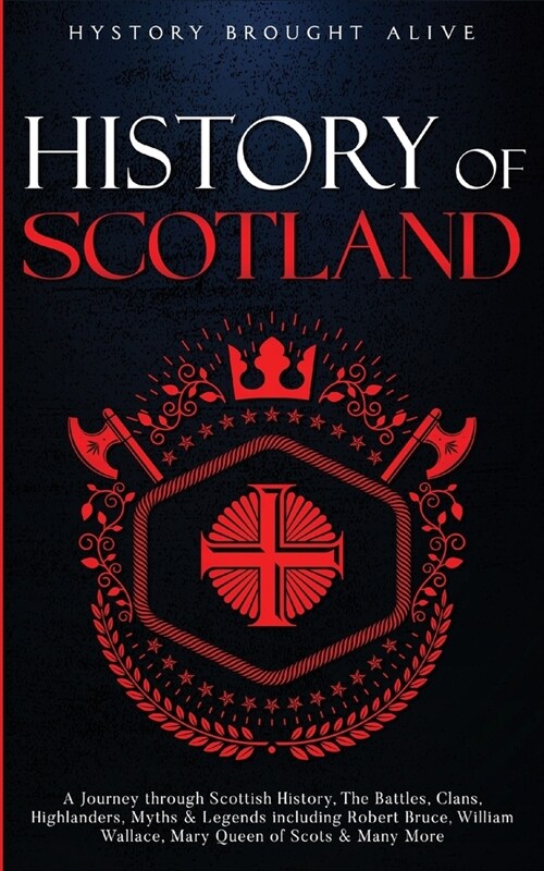 Scotland: A Journey through Scottish History, Battles, Clans, Highlanders, Myths, Legends & More (Paperback)