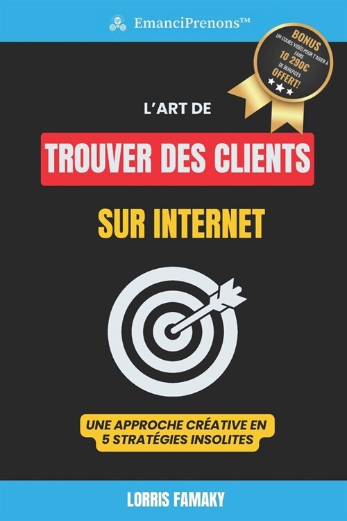 LArt de Trouver Des Clients Sur Internet: Une approche cr?tive en 5 strat?ies insolites (Paperback)