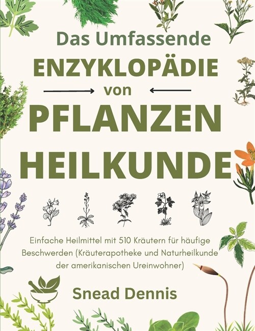 Die umfassende Enzyklop?ie der Kr?termedizin: Einfache Heilmittel mit 510 Kr?tern f? h?fige Beschwerden (Kr?terapotheke und Naturheilkunde der a (Paperback)