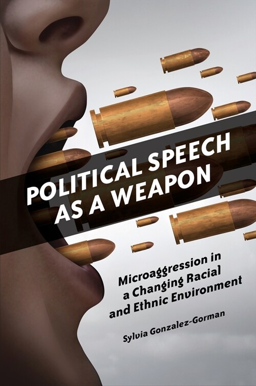 Political Speech as a Weapon: Microaggression in a Changing Racial and Ethnic Environment (Paperback)