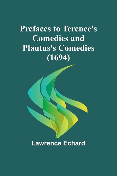 Prefaces to Terences Comedies and Plautuss Comedies (1694) (Paperback)