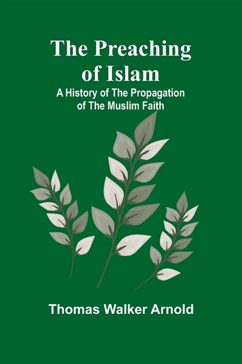 The Preaching of Islam: A History of the Propagation of the Muslim Faith (Paperback)