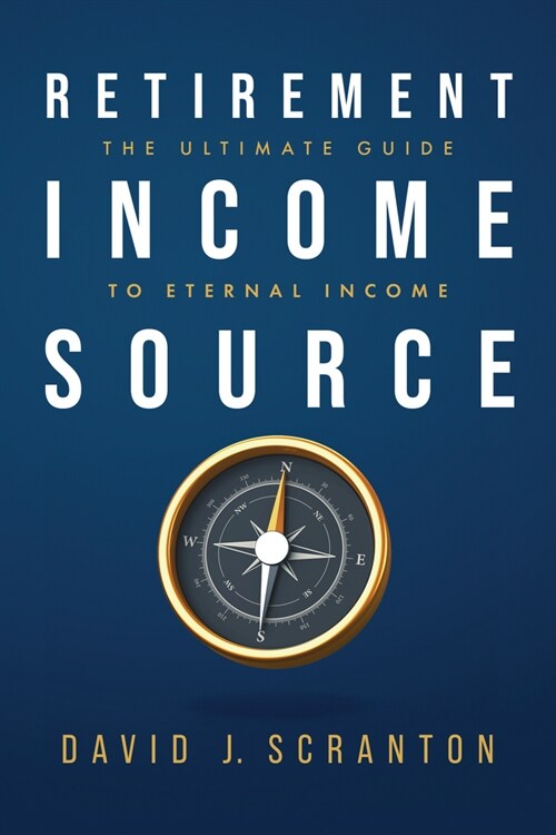 Retirement Income Source: The Ultimate Guide to Eternal Income (Paperback)