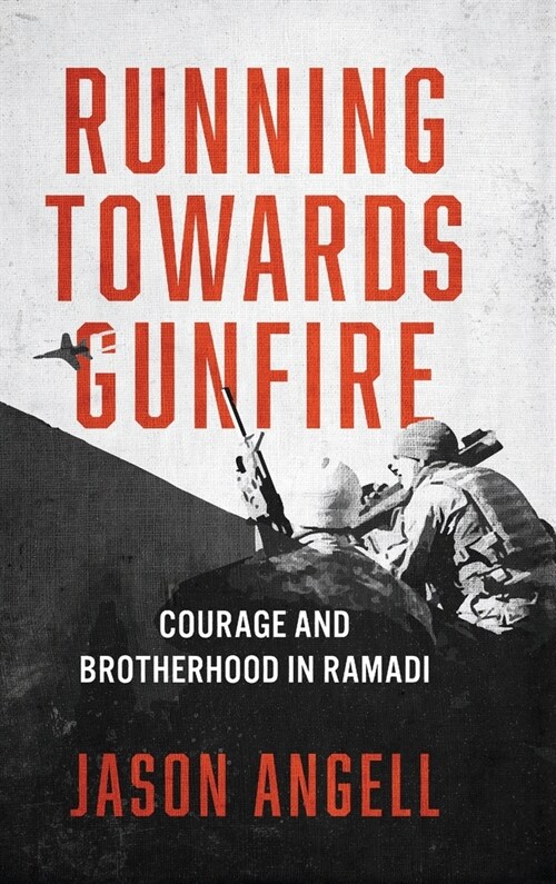 Running Towards Gunfire: Courage and Brotherhood in Ramadi (Hardcover)