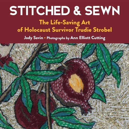Stitched & Sewn: The Life-Saving Art of Holocaust Survivor Trudie Strobel (Paperback)
