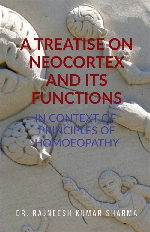 A Treatise on Neocortex and Its Functions: In Context of Principles of Homoeopathy (Paperback)