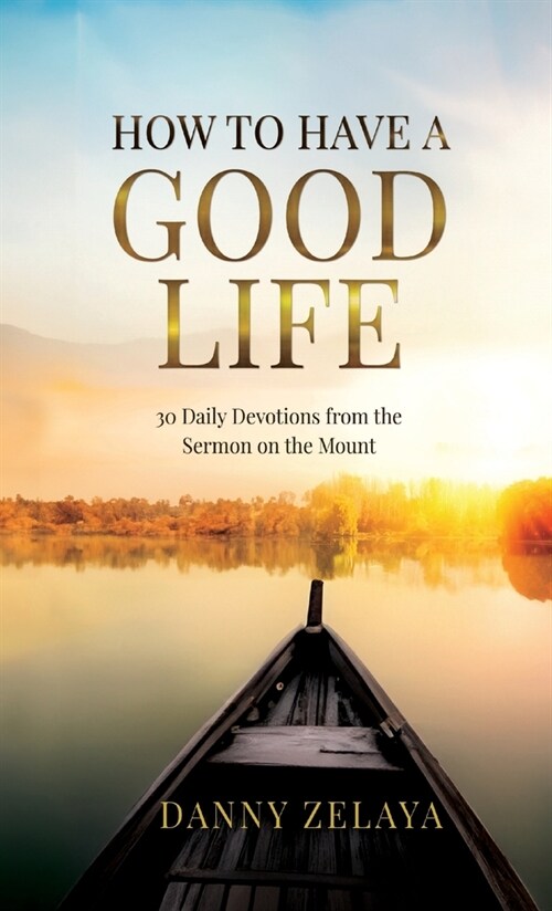 How to Have a Good Life: 30 Daily Devotions from the Sermon on the Mount (Hardcover)
