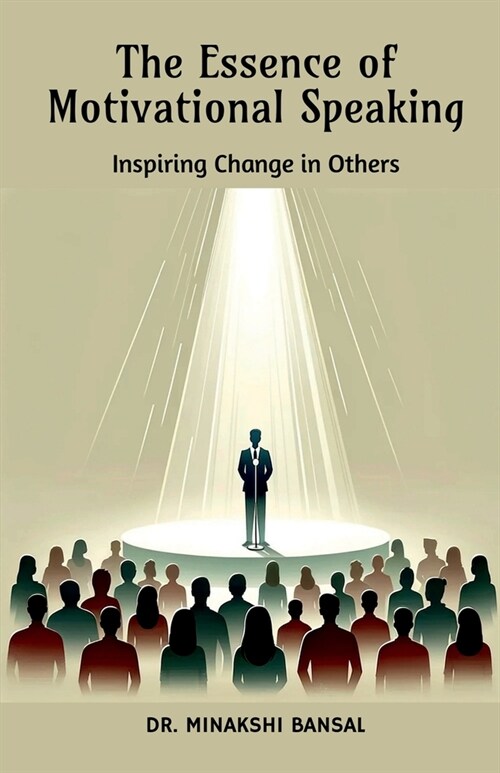 The Essence of Motivational Speaking: Inspiring Change in Others (Paperback)