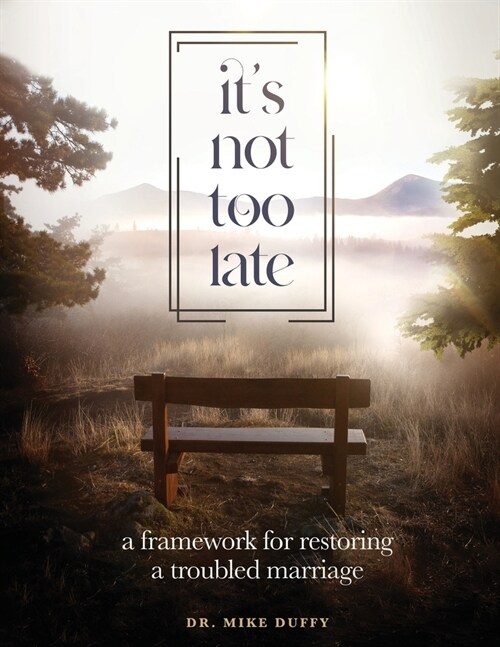 Its Not Too Late: A Framework for Restoring a Troubled Marriage (Paperback)