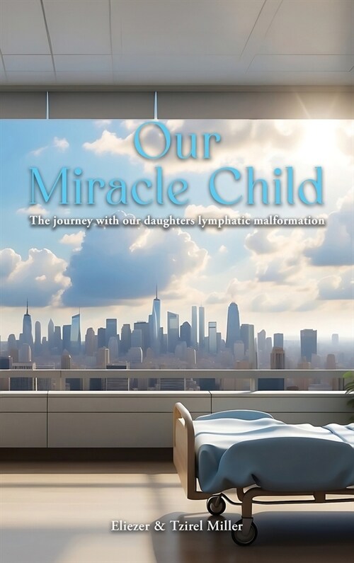 Our Miracle Child: The Journey With Our Daughters Lymphatic Malformation (Hardcover)