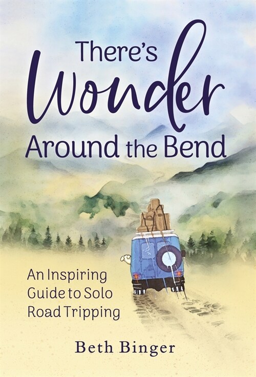 Theres Wonder Around the Bend: An Inspiring Guide to Solo Road Tripping (Hardcover)