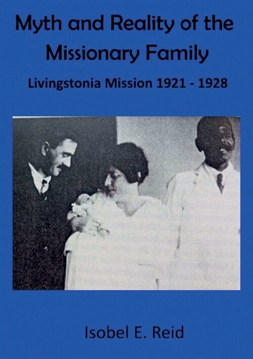 Myth and reality of the missionary family: Livingstonia Mission 1921 - 1928 (Paperback)
