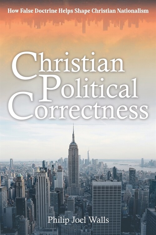 Christian Political Correctness: How False Doctrine Helps Shape Christian Nationalism (Paperback)