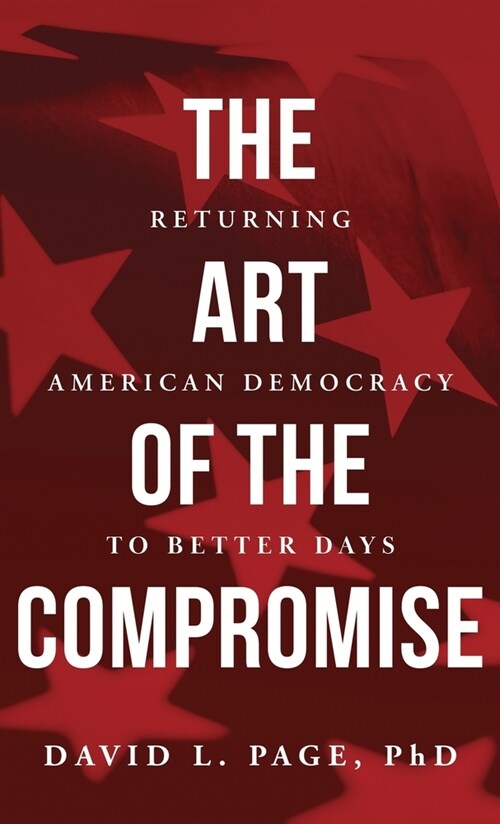 The Art of the Compromise: Returning American Democracy to Better Days (Hardcover)