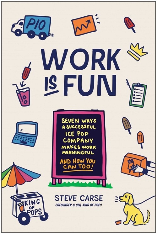 Work Is Fun: Seven Ways a Successful Ice Pop Company Makes Work Meaningful and How You Can Too (Hardcover)