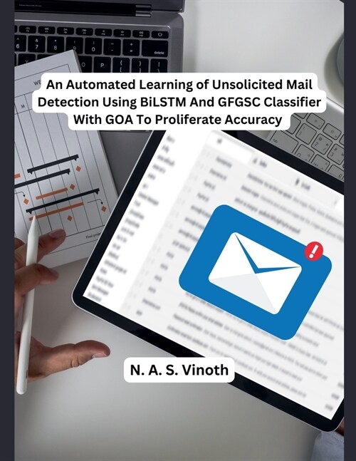 An Automated Learning of Unsolicited Mail Detection Using BiLSTM And GFGSC Classifier With GOA To Proliferate Accuracy (Paperback)