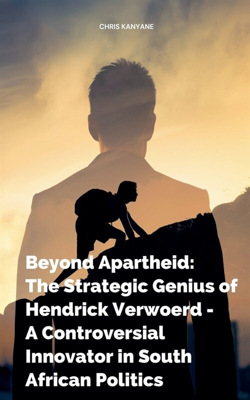 Beyond Apartheid: The Strategic Genius of Hendrick Verwoerd - A Controversial Innovator in South African Politics (Paperback)