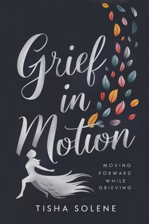 Grief in Motion: Moving Forward While Grieving (Paperback)
