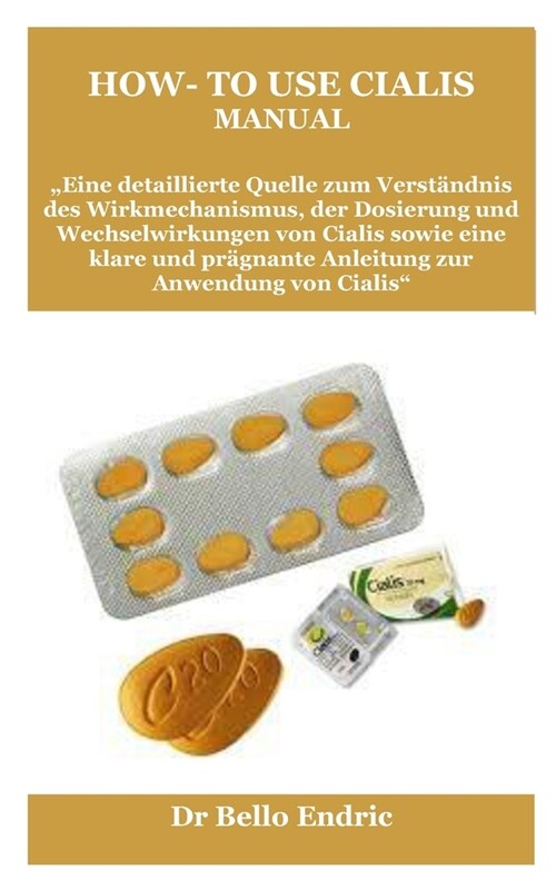 How- To Use Cialis Manual: Eine detaillierte Quelle zum Verst?dnis des Wirkmechanismus, der Dosierung und Wechselwirkungen von Cialis sowie ein (Paperback)