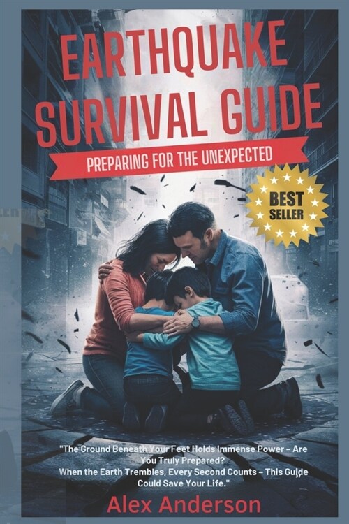 Earthquake Survival Guide: Preparing for the Unexpected: A Comprehensive Guide to Understanding and Preparing for Earthquakes (Paperback)