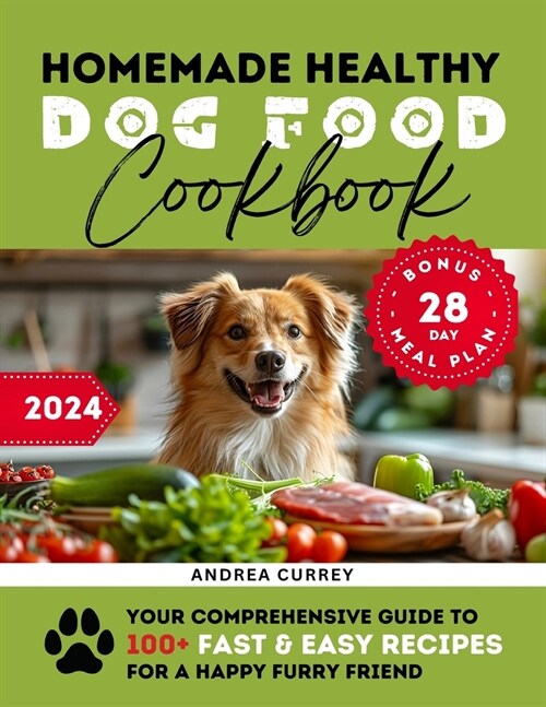 Homemade Healthy Dog Food Cookbook: Your Comprehensive Guide to 100+ Fast & Easy Recipes for a Happy Furry Friend (Paperback)