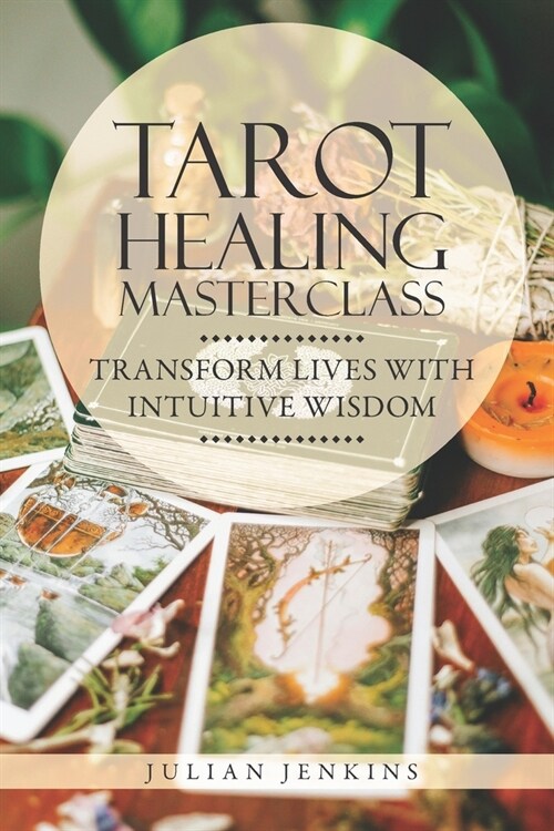 Tarot Healing Mastery: Transform Lives with Intuitive Wisdom: Harness Tarots Power to Heal Emotionally, Physically, and Spiritually (Paperback)