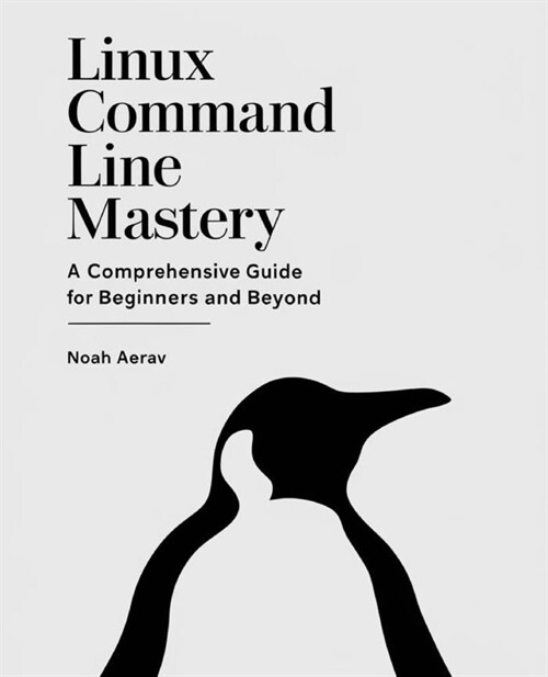 Linux Command Line Mastery: A Comprehensive Guide for Beginners and Beyond (Paperback)