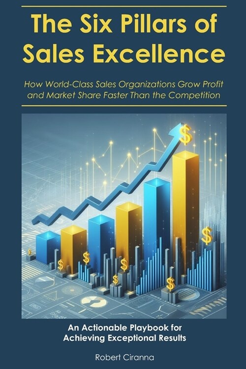 The Six Pillars of Sales Excellence: How World-Class Sales Organizations Grow Profit and Market Share Faster Than the Competition (Paperback)