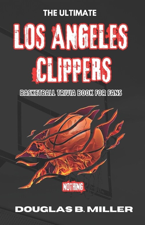 The Ultimate Los Angeles Clippers NBA Basketball Trivia Book For Fans: Test Your Knowledge with 160+ Questions and Answers Including Quizzes, Fun Fact (Paperback)