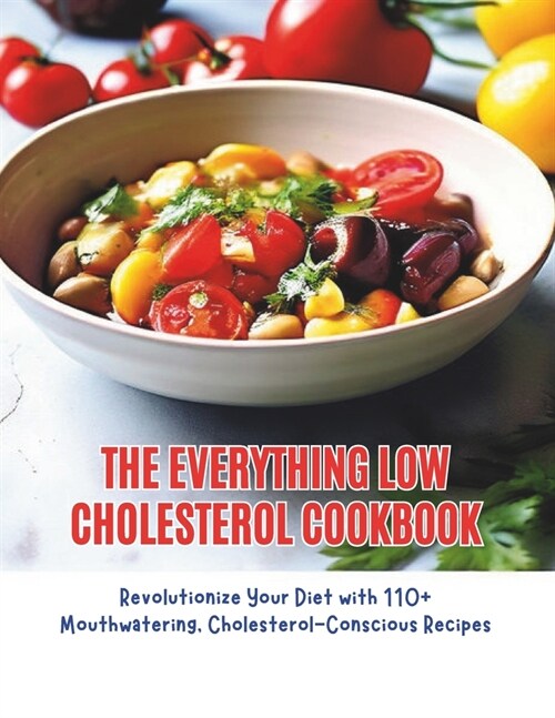 The Everything Low Cholesterol Cookbook: Revolutionize Your Diet with 110+ Mouthwatering, Cholesterol-Conscious Recipes (Paperback)