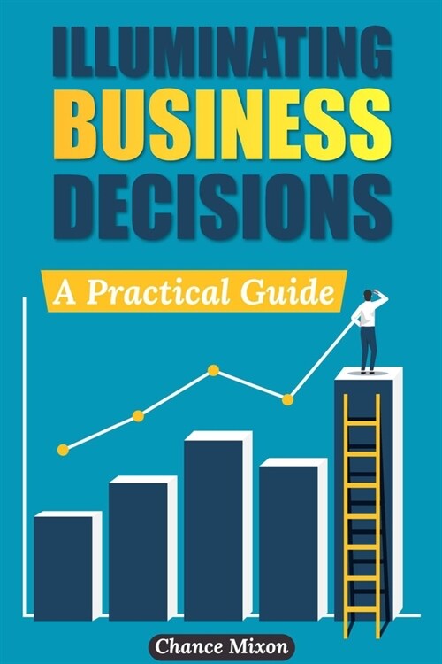 Illuminating Business Decisions: A Practical Guide (Paperback)