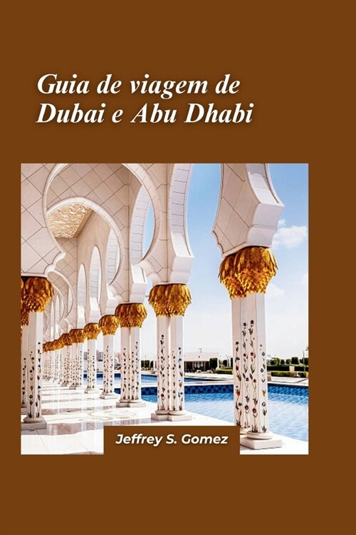 Guia de viagem de Dubai e Abu Dhabi 2024: Passeie pelas atra寤es essenciais, abrace a cultura nativa e obtenha orienta豫o especializada (Paperback)