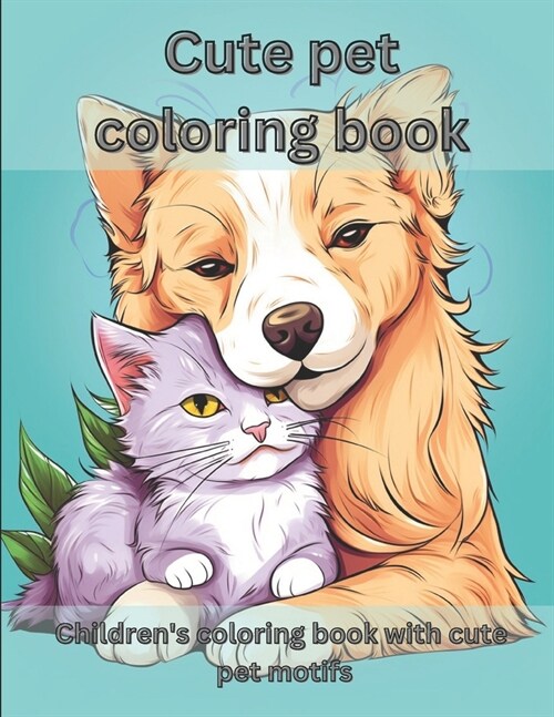 Cute pet coloring book: Childrens coloring book with cute pet motifs (Paperback)