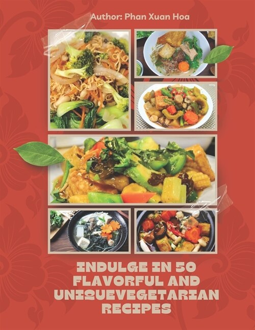 Indulge in 50 Flavorful and Unique Vegetarian Recipes for Buddhist Holidays and Family Gatherings: 50 Simple-to-Prepare Vegetarian Recipes for Gatheri (Paperback)